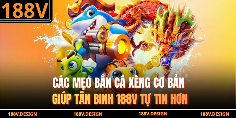 Các mẹo bắn cá xèng cơ bản giúp tân binh 188V tự tin hơn