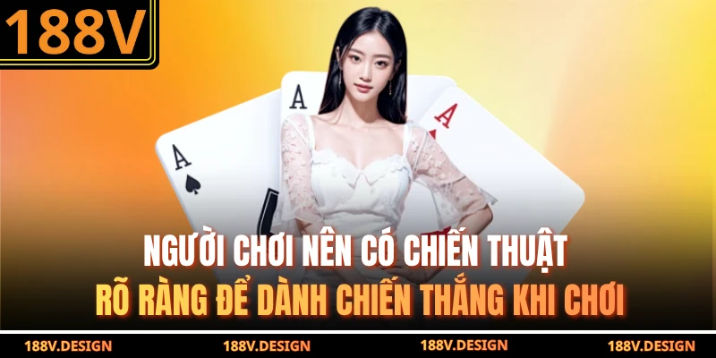 Người chơi nên có chiến thuật rõ ràng để dành chiến thắng khi chơi