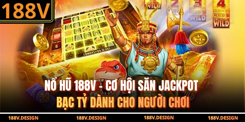 Nổ Hũ 188V - Cơ Hội Săn Jackpot Bạc Tỷ Dành Cho Người Chơi